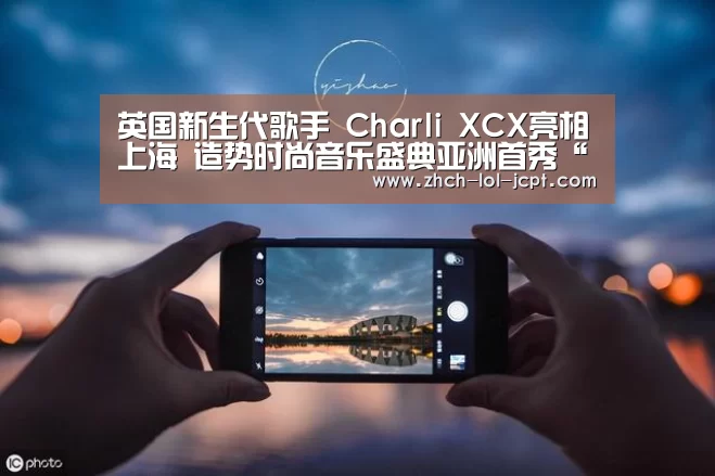 英国新生代歌手 Charli XCX亮相上海 造势时尚音乐盛典亚洲首秀“LOL英雄联盟投注 ”(图1) LOL英雄联盟投注