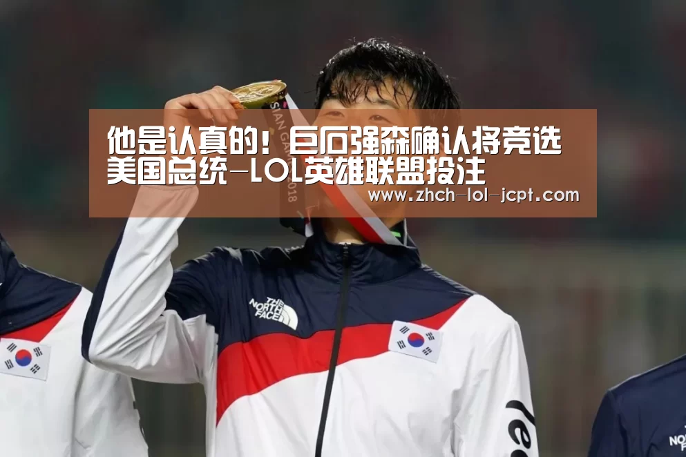 他是认真的！巨石强森确认将竞选美国总统-LOL英雄联盟投注 